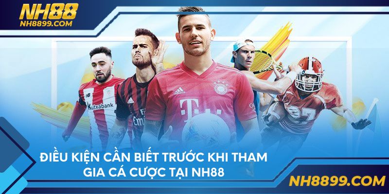 Điều kiện cần biết trước khi tham gia cá cược tại NH88