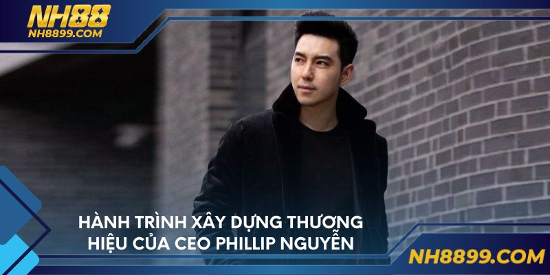 Hành trình xây dựng thương hiệu của CEO Phillip Nguyễn