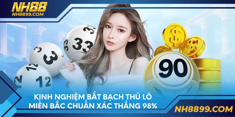 Kinh nghiệm bắt bạch thủ lô miền bắc chuẩn xác thắng 98%
