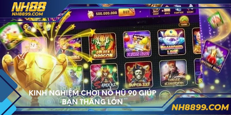 Kinh nghiệm chơi nổ hũ 90 giúp bạn thắng lớn