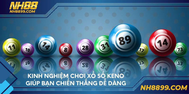 Kinh nghiệm chơi xổ số Keno giúp bạn chiến thắng dễ dàng