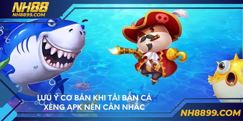 Lưu ý cơ bản khi tải bắn cá xèng APK nên cân nhắc