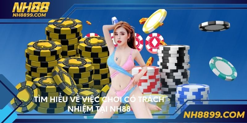 Tìm hiểu về việc chơi có trách nhiệm tại NH88